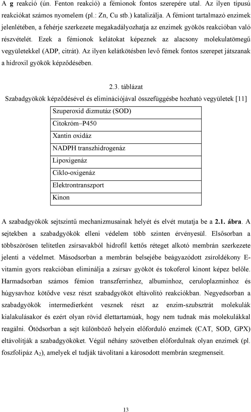 Ezek a fémionok kelátokat képeznek az alacsony molekulatömegű vegyületekkel (ADP, citrát). Az ilyen kelátkötésben levő fémek fontos szerepet játszanak a hidroxil gyökök képződésében. 2.3.