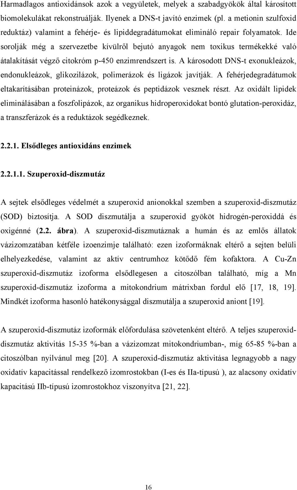 Ide sorolják még a szervezetbe kívülről bejutó anyagok nem toxikus termékekké való átalakítását végző citokróm p-450 enzimrendszert is.