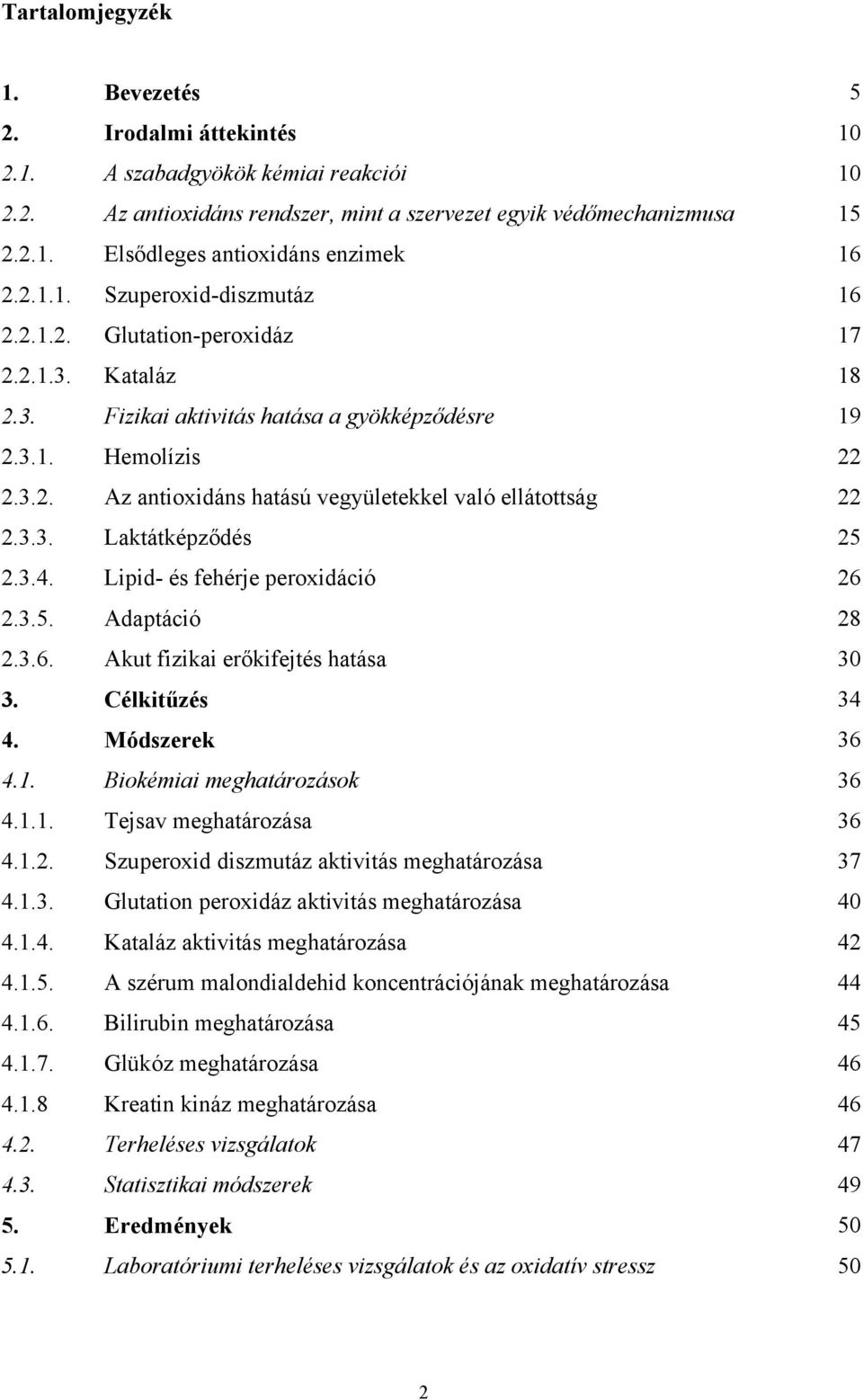 3.3. Laktátképződés 25 2.3.4. Lipid- és fehérje peroxidáció 26 2.3.5. Adaptáció 28 2.3.6. Akut fizikai erőkifejtés hatása 30 3. Célkitűzés 34 4. Módszerek 36 4.1. Biokémiai meghatározások 36 4.1.1. Tejsav meghatározása 36 4.