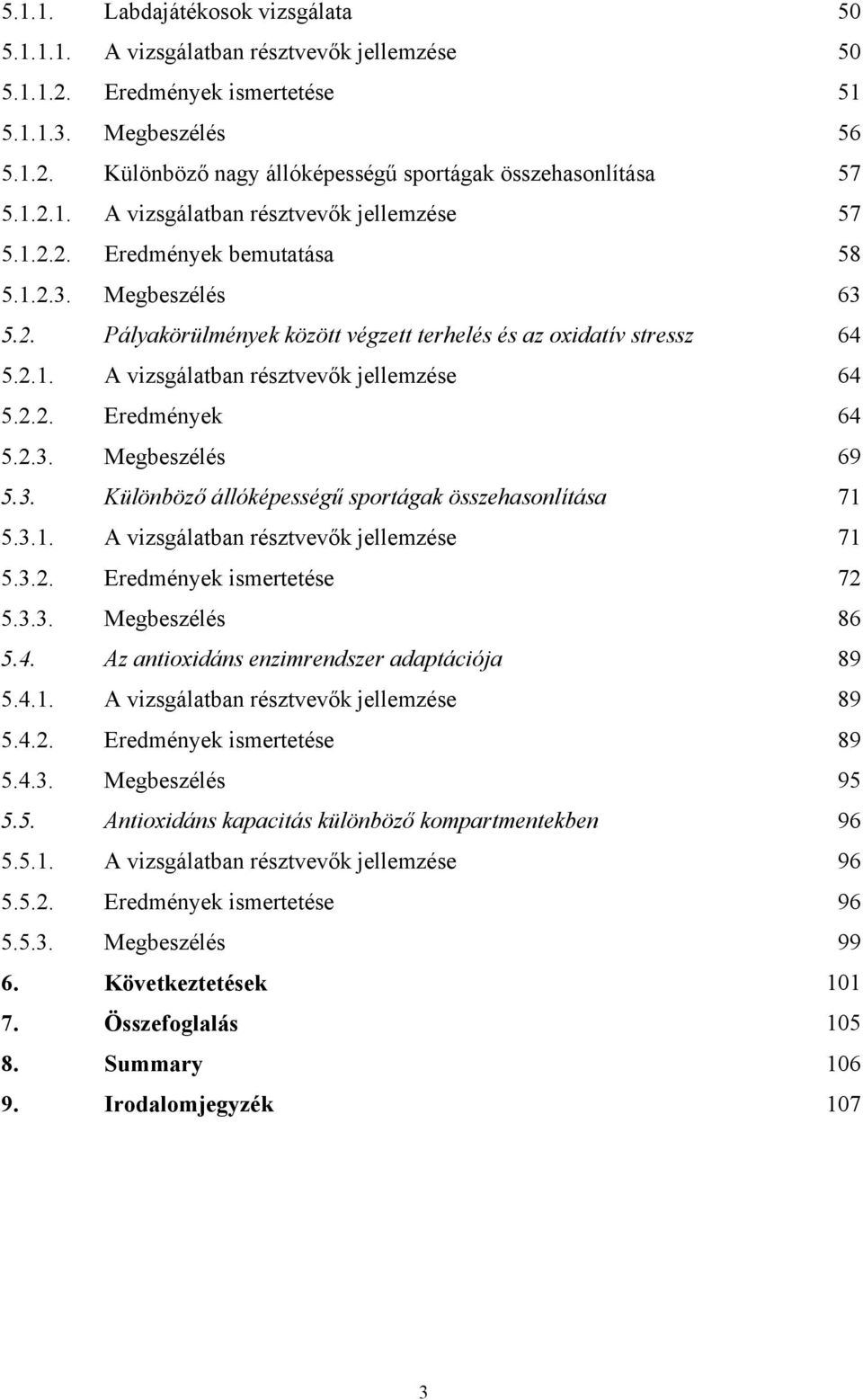 2.2. Eredmények 64 5.2.3. Megbeszélés 69 5.3. Különböző állóképességű sportágak összehasonlítása 71 5.3.1. A vizsgálatban résztvevők jellemzése 71 5.3.2. Eredmények ismertetése 72 5.3.3. Megbeszélés 86 5.