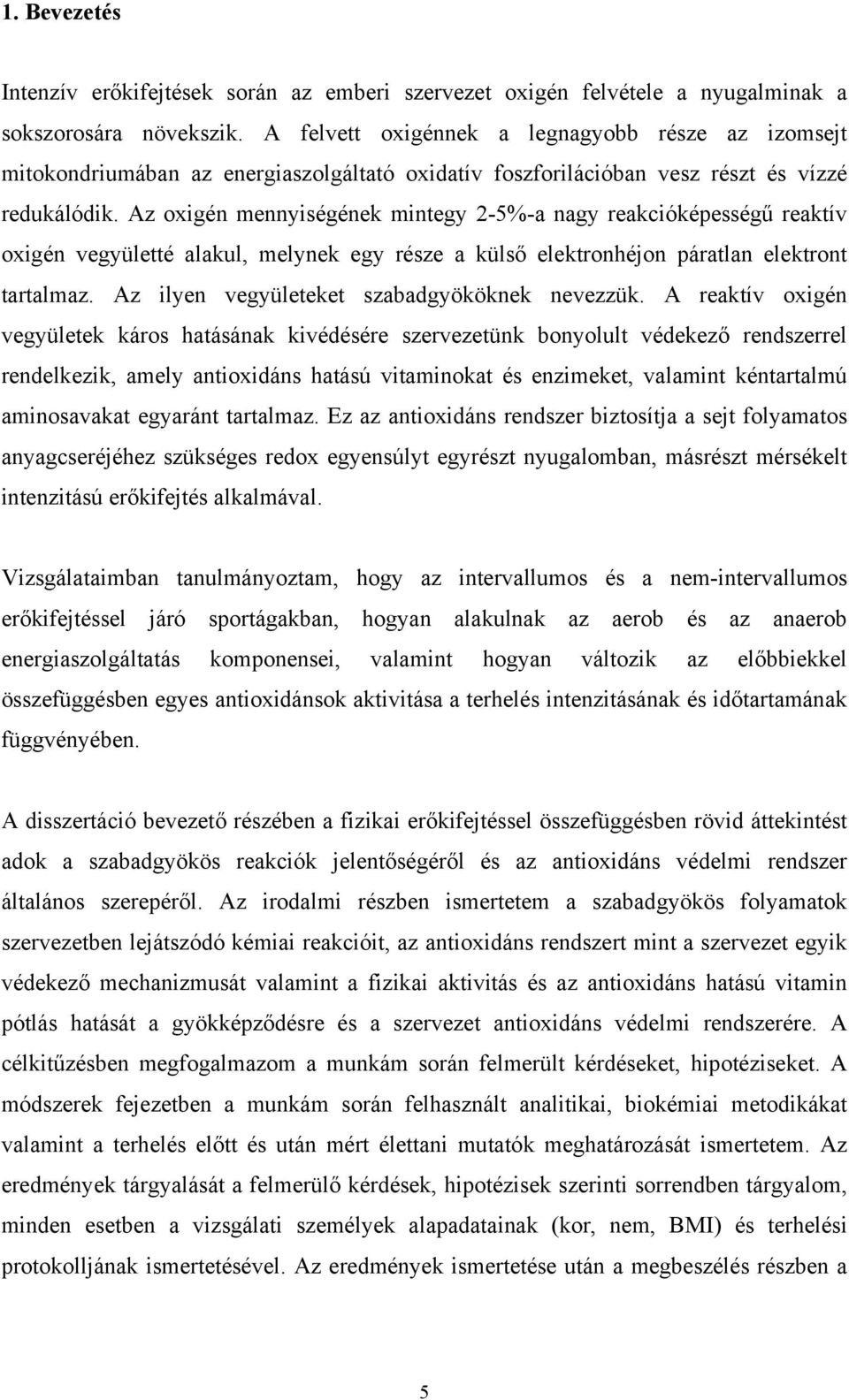 Az oxigén mennyiségének mintegy 2-5%-a nagy reakcióképességű reaktív oxigén vegyületté alakul, melynek egy része a külső elektronhéjon páratlan elektront tartalmaz.