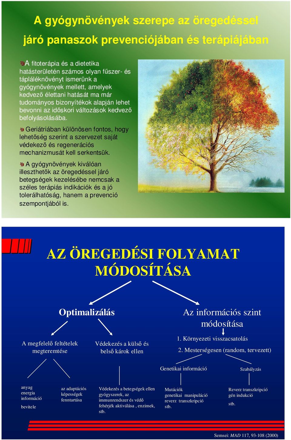Geriátriában különösen fontos, hogy lehetőség szerint a szervezet saját védekező és regenerációs mechanizmusát kell serkentsük.