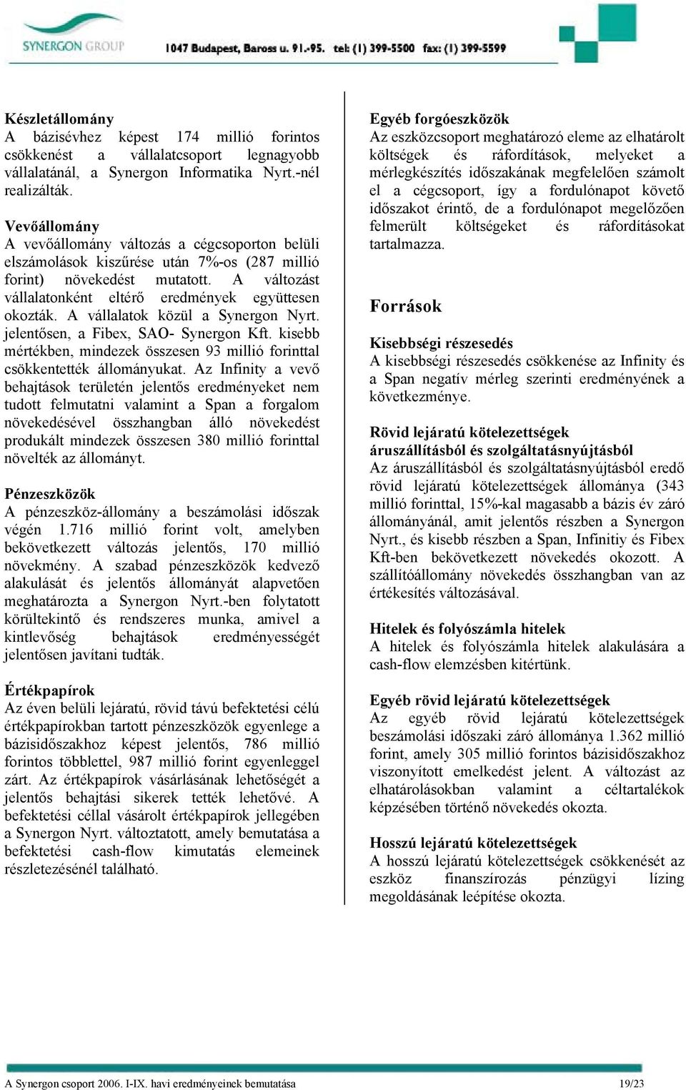 A vállalatok közül a Synergon Nyrt. jelentősen, a Fibex, SAO- Synergon Kft. kisebb mértékben, mindezek összesen 93 millió forinttal csökkentették állományukat.