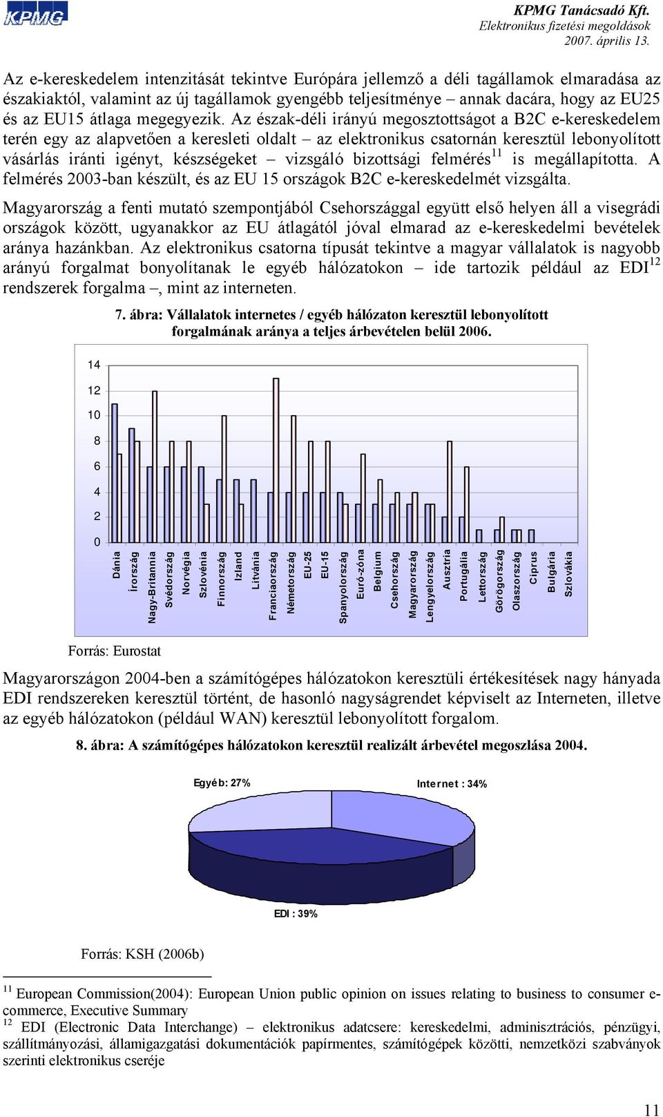 Az észak-déli irányú megosztottságot a B2C e-kereskedelem terén egy az alapvetően a keresleti oldalt az elektronikus csatornán keresztül lebonyolított vásárlás iránti igényt, készségeket vizsgáló