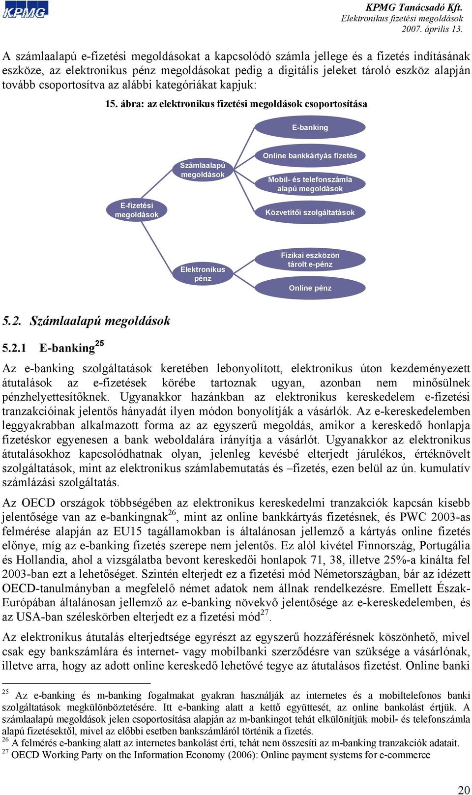 ábra: az elektronikus fizetési megoldások csoportosítása E-banking Számlaalapú megoldások Online bankkártyás fizetés Mobil- és telefonszámla alapú megoldások E-fizetési megoldások Közvetítői
