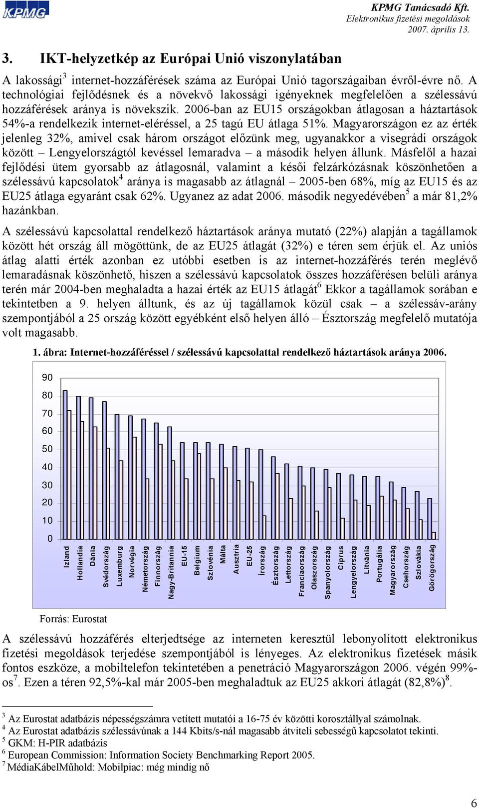 2006-ban az EU15 országokban átlagosan a háztartások 54%-a rendelkezik internet-eléréssel, a 25 tagú EU átlaga 51%.