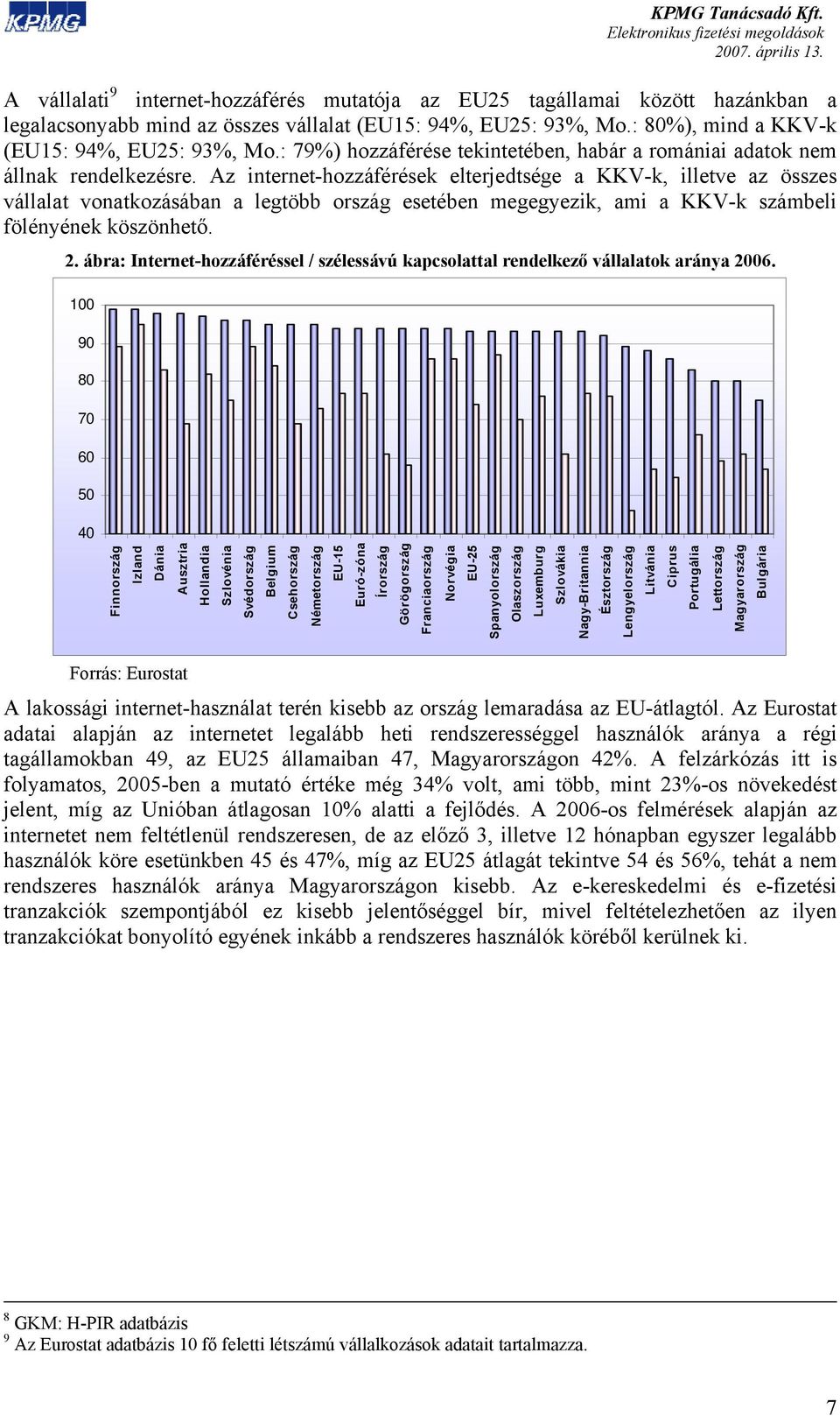 Az internet-hozzáférések elterjedtsége a KKV-k, illetve az összes vállalat vonatkozásában a legtöbb ország esetében megegyezik, ami a KKV-k számbeli fölényének köszönhető. 2.