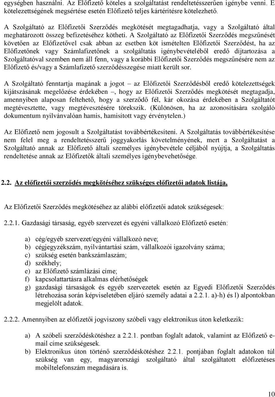 A Szolgáltató az Előfizetői Szerződés megszűnését követően az Előfizetővel csak abban az esetben köt ismételten Előfizetői Szerződést, ha az Előfizetőnek vagy Számlafizetőnek a szolgáltatás