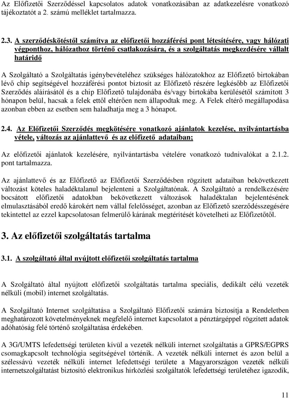 Szolgáltatás igénybevételéhez szükséges hálózatokhoz az Előfizető birtokában lévő chip segítségével hozzáférési pontot biztosít az Előfizető részére legkésőbb az Előfizetői Szerződés aláírásától és a