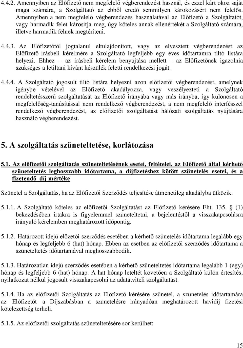 megtéríteni. 4.4.3. Az Előfizetőtől jogtalanul eltulajdonított, vagy az elvesztett végberendezést az Előfizető írásbeli kérelmére a Szolgáltató legfeljebb egy éves időtartamra tiltó listára helyezi.