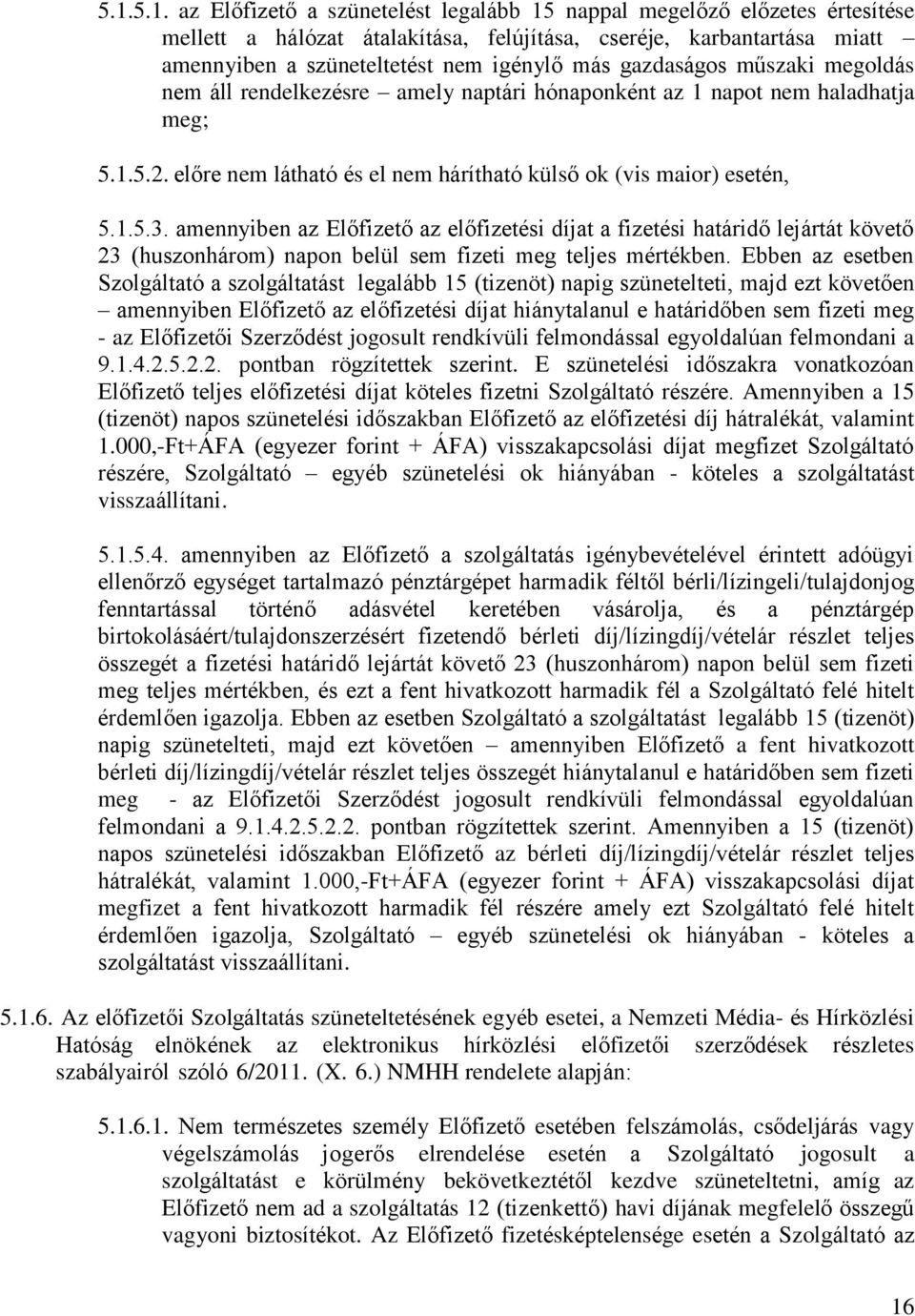 amennyiben az Előfizető az előfizetési díjat a fizetési határidő lejártát követő 23 (huszonhárom) napon belül sem fizeti meg teljes mértékben.