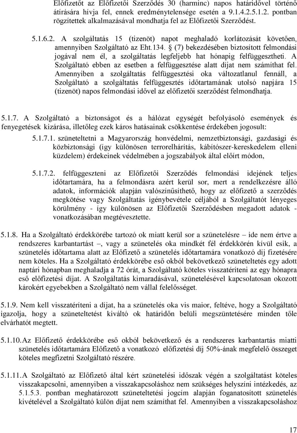 (7) bekezdésében biztosított felmondási jogával nem él, a szolgáltatás legfeljebb hat hónapig felfüggesztheti. A Szolgáltató ebben az esetben a felfüggesztése alatt díjat nem számíthat fel.