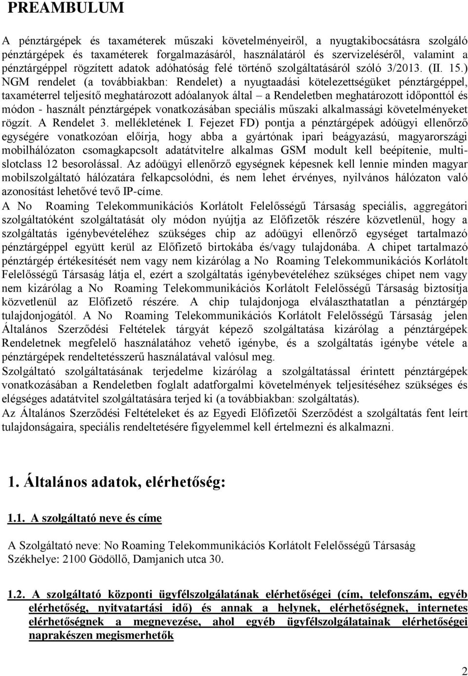 ) NGM rendelet (a továbbiakban: Rendelet) a nyugtaadási kötelezettségüket pénztárgéppel, taxaméterrel teljesítő meghatározott adóalanyok által a Rendeletben meghatározott időponttól és módon -