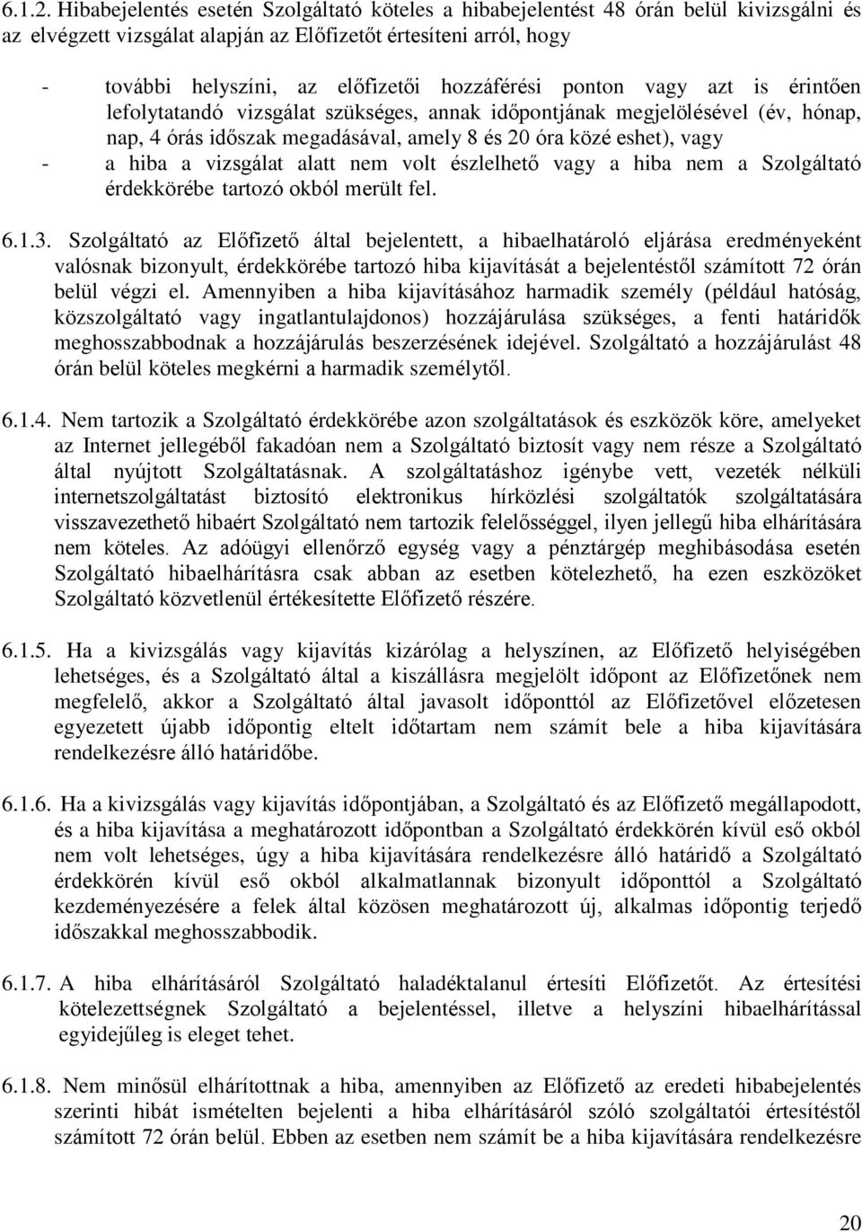 hozzáférési ponton vagy azt is érintően lefolytatandó vizsgálat szükséges, annak időpontjának megjelölésével (év, hónap, nap, 4 órás időszak megadásával, amely 8 és 20 óra közé eshet), vagy - a hiba