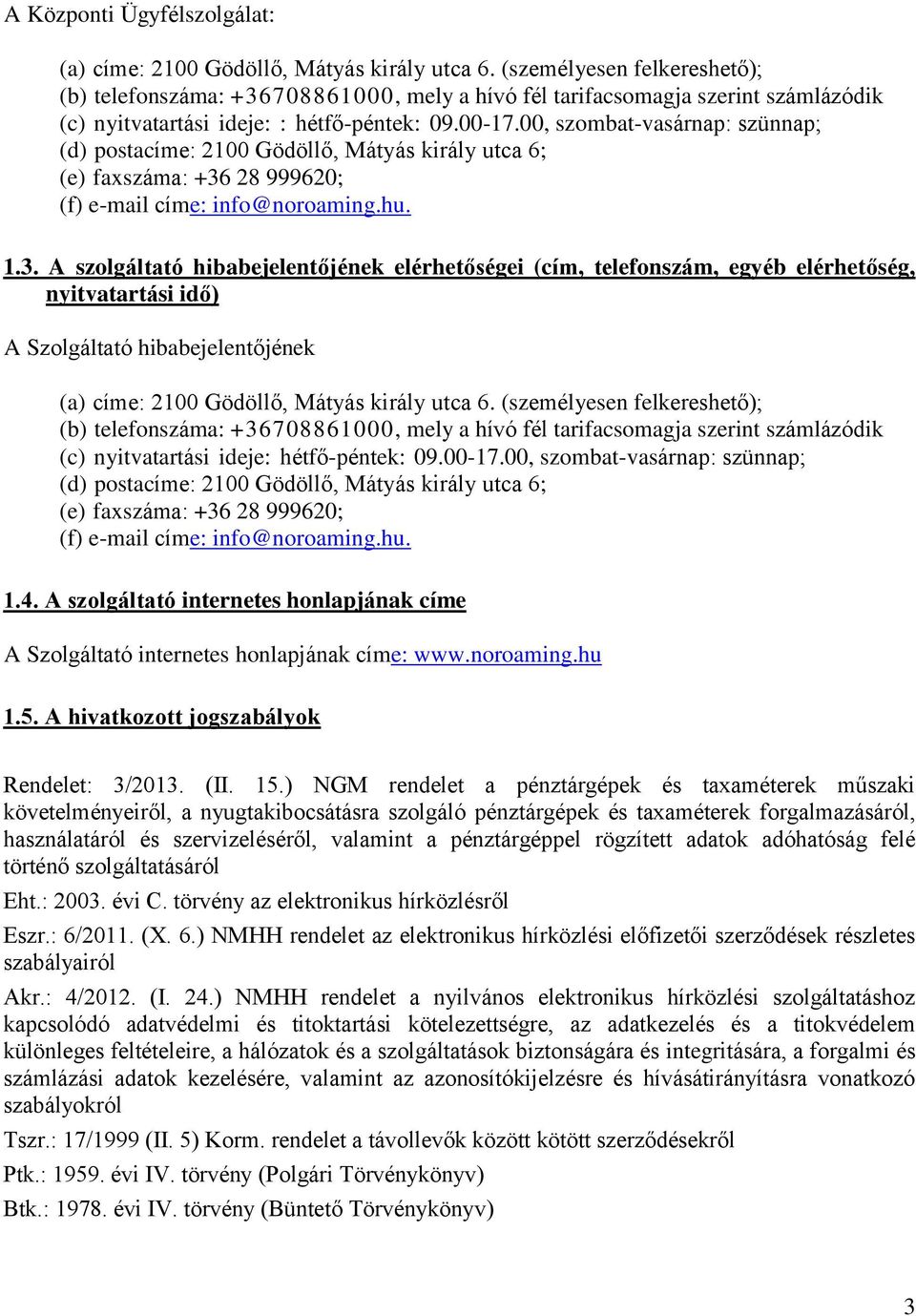 00, szombat-vasárnap: szünnap; (d) postacíme: 2100 Gödöllő, Mátyás király utca 6; (e) faxszáma: +36