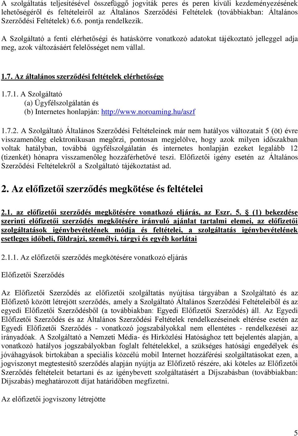 Az általános szerződési feltételek elérhetősége 1.7.1. A Szolgáltató (a) Ügyfélszolgálatán és (b) Internetes honlapján: http://www.noroaming.hu/aszf 1.7.2.