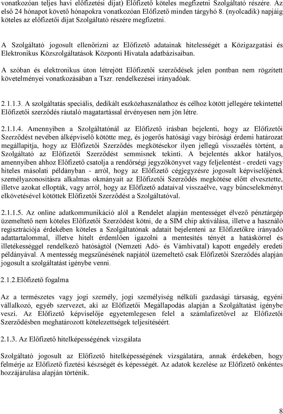 A Szolgáltató jogosult ellenőrizni az Előfizető adatainak hitelességét a Közigazgatási és Elektronikus Közszolgáltatások Központi Hivatala adatbázisaiban.