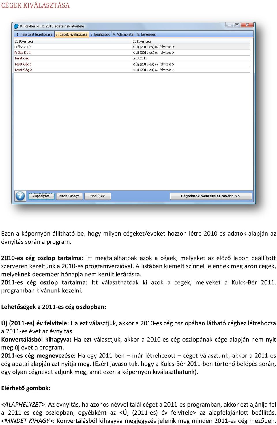 A listában kiemelt színnel jelennek meg azon cégek, melyeknek december hónapja nem került lezárásra. 2011-es cég oszlop tartalma: Itt választhatóak ki azok a cégek, melyeket a Kulcs-Bér 2011.