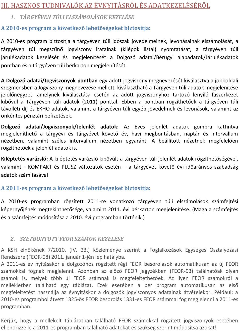 tárgyéven túl megszűnő jogviszony iratainak (kilépők listái) nyomtatását, a tárgyéven túli járulékadatok kezelését és megjelenítését a Dolgozó adatai/bérügyi alapadatok/járulékadatok pontban és a