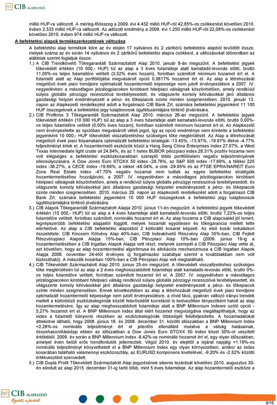 A befektetési alapok termékszerkezetének változása A befektetési alap termékek köre az év elején 17 nyilvános és 2 zártkörű befektetési alapból tevődött össze, melyek száma az év során 14 nyilvános