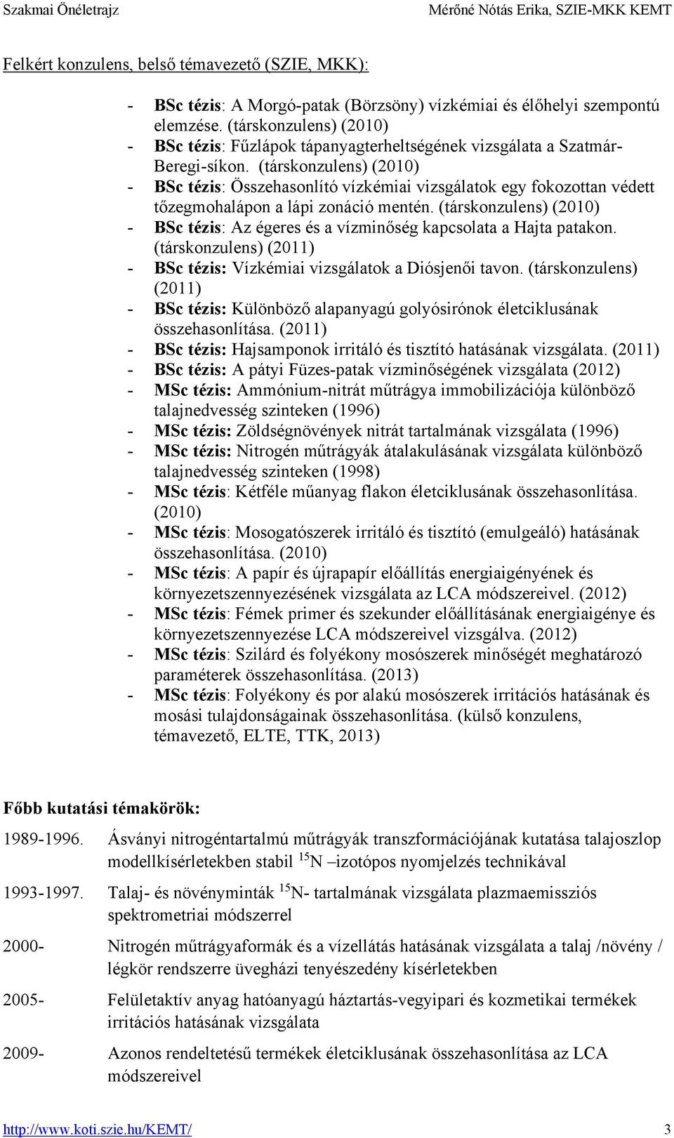 (társkonzulens) (2010) - BSc tézis: Összehasonlító vízkémiai vizsgálatok egy fokozottan védett tőzegmohalápon a lápi zonáció mentén.