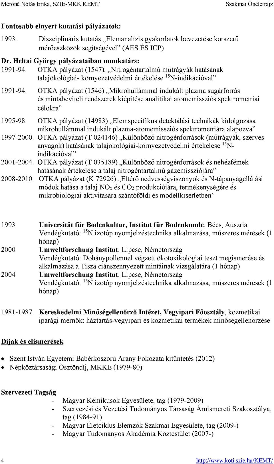 OTKA pályázat (1546) Mikrohullámmal indukált plazma sugárforrás és mintabeviteli rendszerek kiépítése analitikai atomemissziós spektrometriai célokra 1995-98.