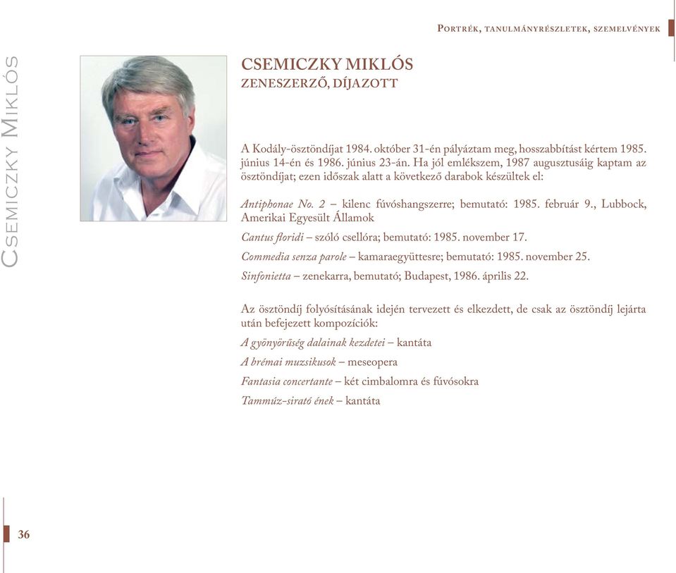 , Lubbock, Amerikai Egyesült Államok Cantus floridi szóló csellóra; bemutató: 1985. november 17. Commedia senza parole kamaraegyüttesre; bemutató: 1985. november 25.