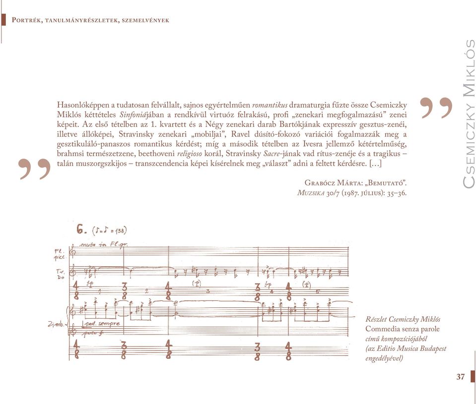 kvartett és a Négy zenekari darab Bartókjának expresszív gesztus-zenéi, illetve állóképei, Stravinsky zenekari mobiljai, Ravel dúsító-fokozó variációi fogalmazzák meg a gesztikuláló-panaszos