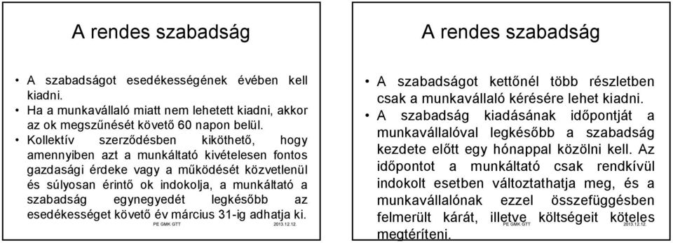 egynegyedét legkésőbb az esedékességet követő év március 31-ig adhatja ki. A szabadságot kettőnél több részletben csak a munkavállaló kérésére lehet kiadni.