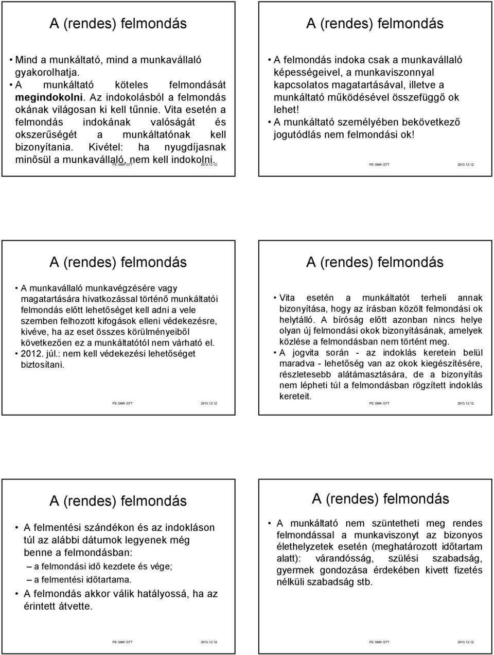 Kivétel: ha nyugdíjasnak A felmondás indoka csak a munkavállaló képességeivel, a munkaviszonnyal kapcsolatos magatartásával, illetve a munkáltató működésével összefüggő ok lehet!