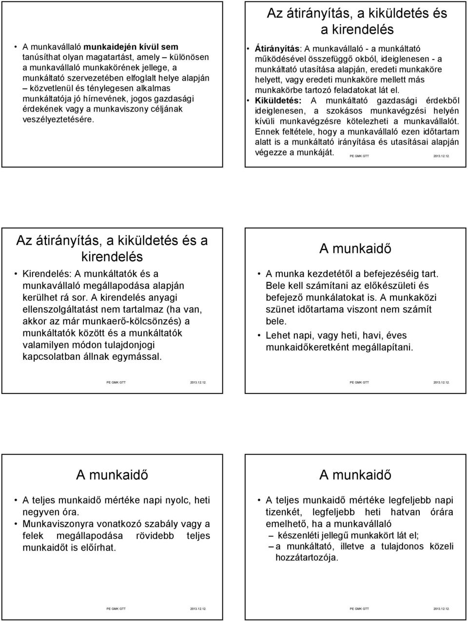 Az átirányítás, a kiküldetés és a kirendelés Átirányítás: A munkavállaló - a munkáltató működésével összefüggő okból, ideiglenesen - a munkáltató utasítása alapján, eredeti munkaköre helyett, vagy