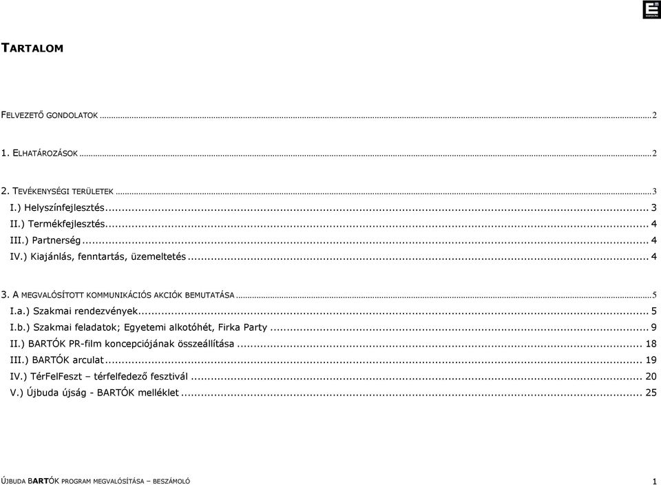 .. 5 I.b.) Szakmai feladatok; Egyetemi alkotóhét, Firka Party... 9 II.) BARTÓK PR-film koncepciójának összeállítása... 18 III.) BARTÓK arculat.