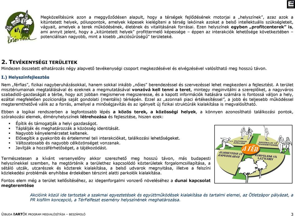 Ezen helyszínek egyben profitcenterek is, ami annyit jelent, hogy a kitüntetett helyek profittermelő képessége éppen az interakciók lehetősége következtében potenciálisan nagyobb, mint a kisebb