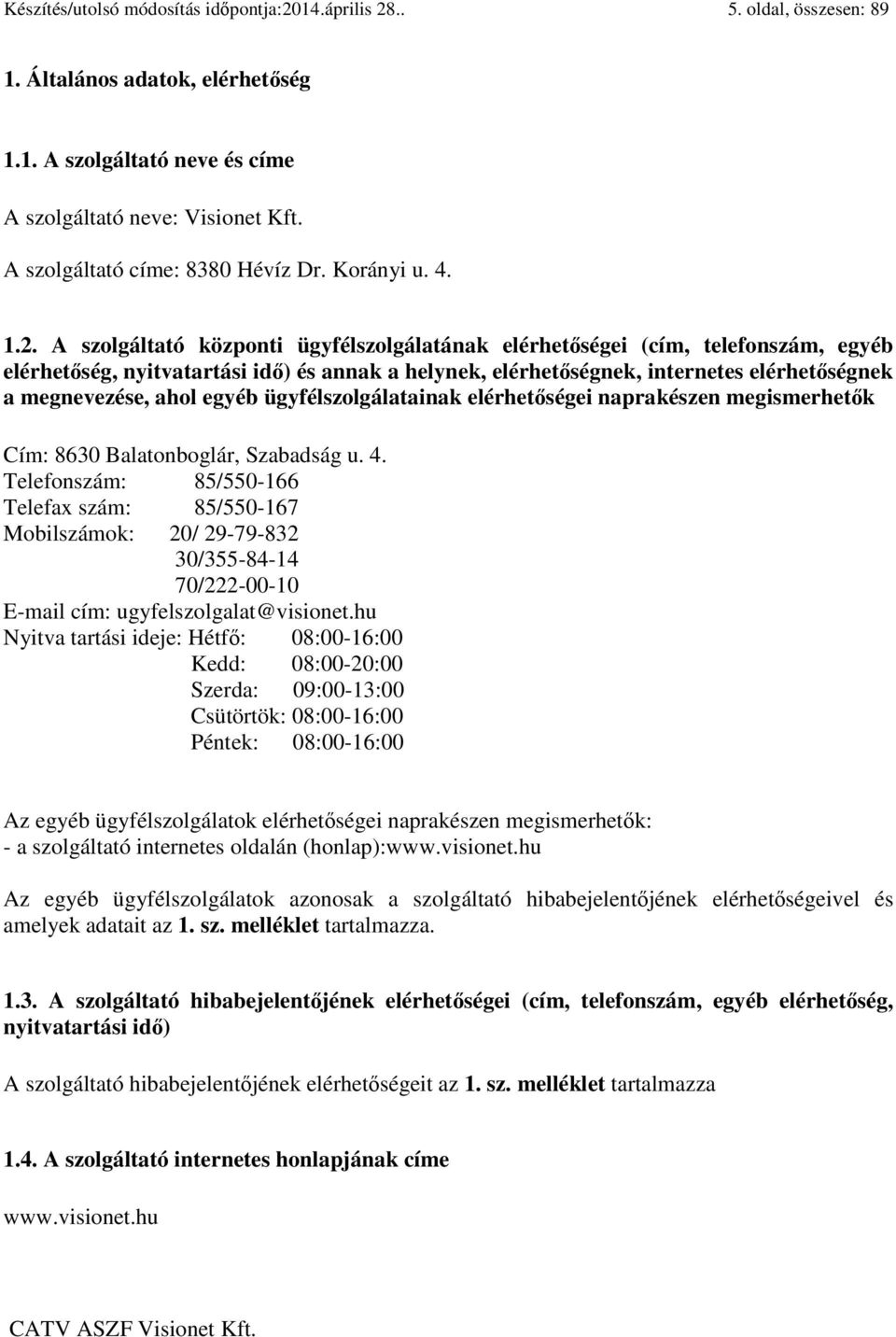 A szolgáltató központi ügyfélszolgálatának elérhetőségei (cím, telefonszám, egyéb elérhetőség, nyitvatartási idő) és annak a helynek, elérhetőségnek, internetes elérhetőségnek a megnevezése, ahol