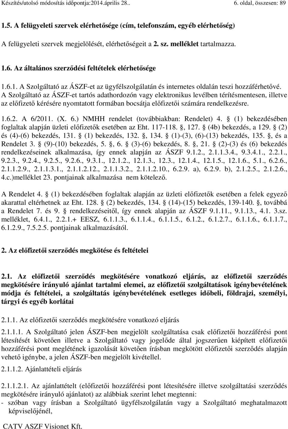 Az általános szerződési feltételek elérhetősége 1.6.1. A Szolgáltató az ÁSZF-et az ügyfélszolgálatán és internetes oldalán teszi hozzáférhetővé.