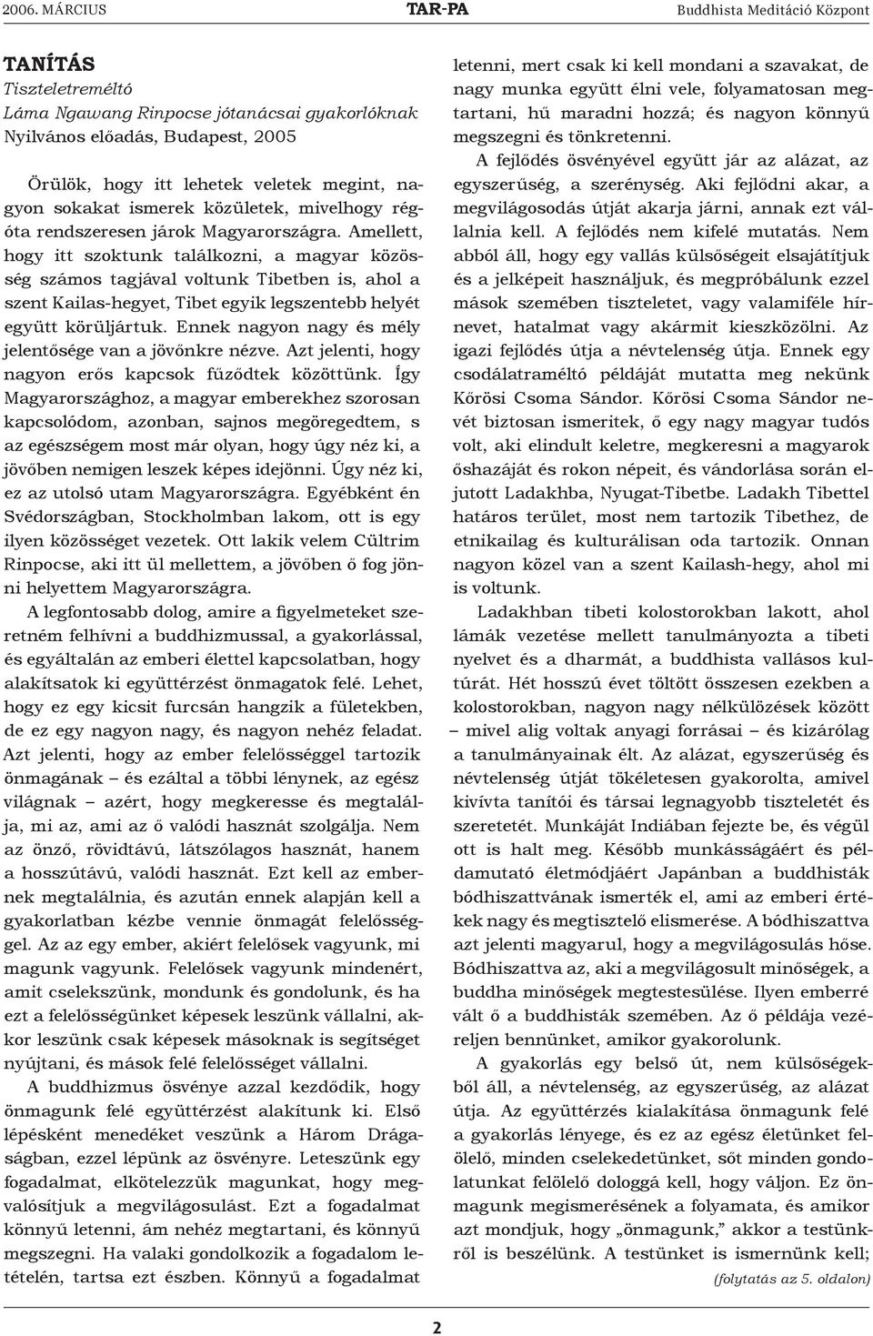 Amellett, hogy itt szoktunk találkozni, a magyar közösség számos tagjával voltunk Tibetben is, ahol a szent Kailas-hegyet, Tibet egyik legszentebb helyét együtt körüljártuk.