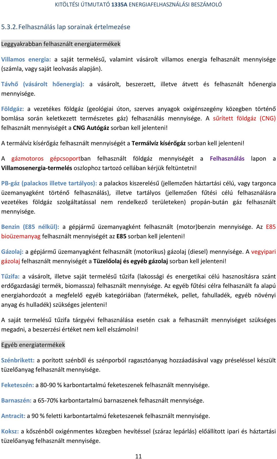 leolvasás alapján). Távhő (vásárolt hőenergia): a vásárolt, beszerzett, illetve átvett és felhasznált hőenergia mennyisége.