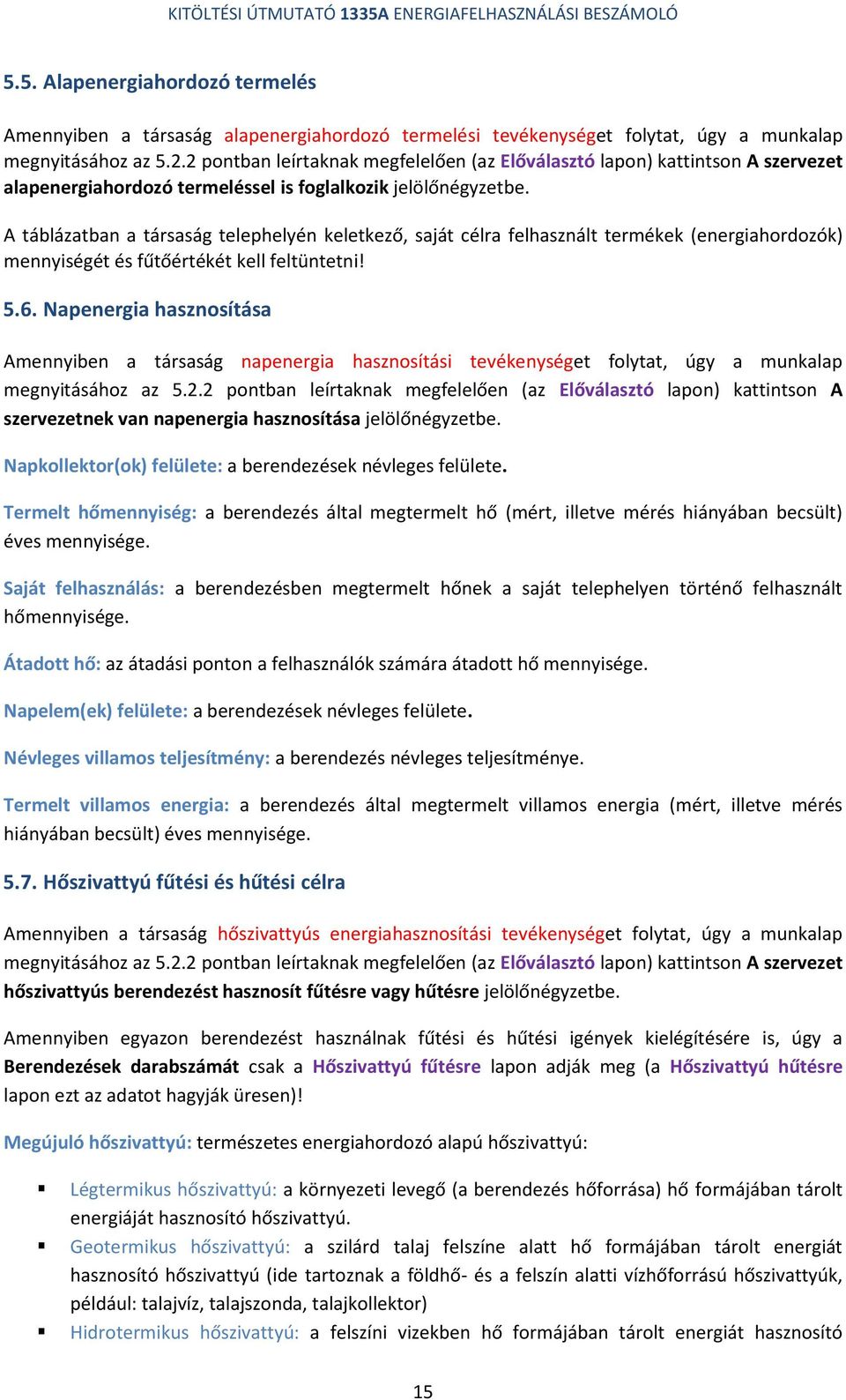 A táblázatban a társaság telephelyén keletkező, saját célra felhasznált termékek (energiahordozók) mennyiségét és fűtőértékét kell feltüntetni! 5.6.