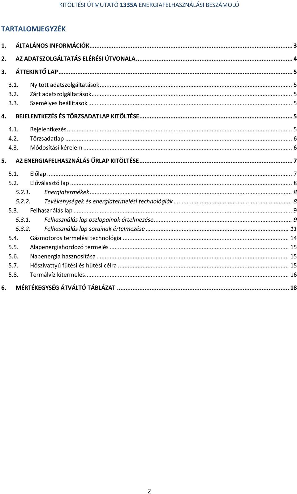 .. 8 5.2.1. Energiatermékek... 8 5.2.2. Tevékenységek és energiatermelési technológiák... 8 5.3. Felhasználás lap... 9 5.3.1. Felhasználás lap oszlopainak értelmezése... 9 5.3.2. Felhasználás lap sorainak értelmezése.