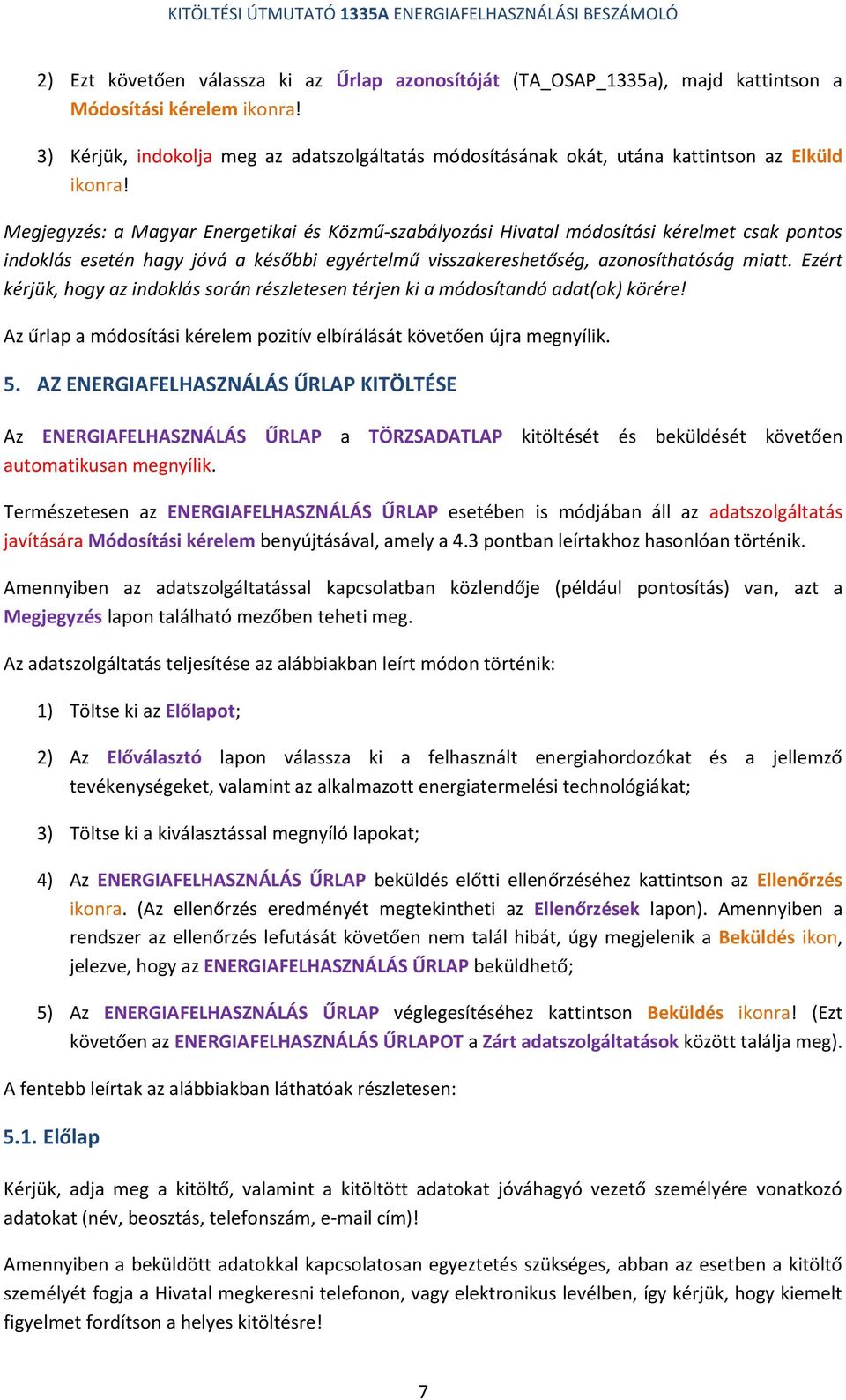 Megjegyzés: a Magyar Energetikai és Közmű-szabályozási Hivatal módosítási kérelmet csak pontos indoklás esetén hagy jóvá a későbbi egyértelmű visszakereshetőség, azonosíthatóság miatt.