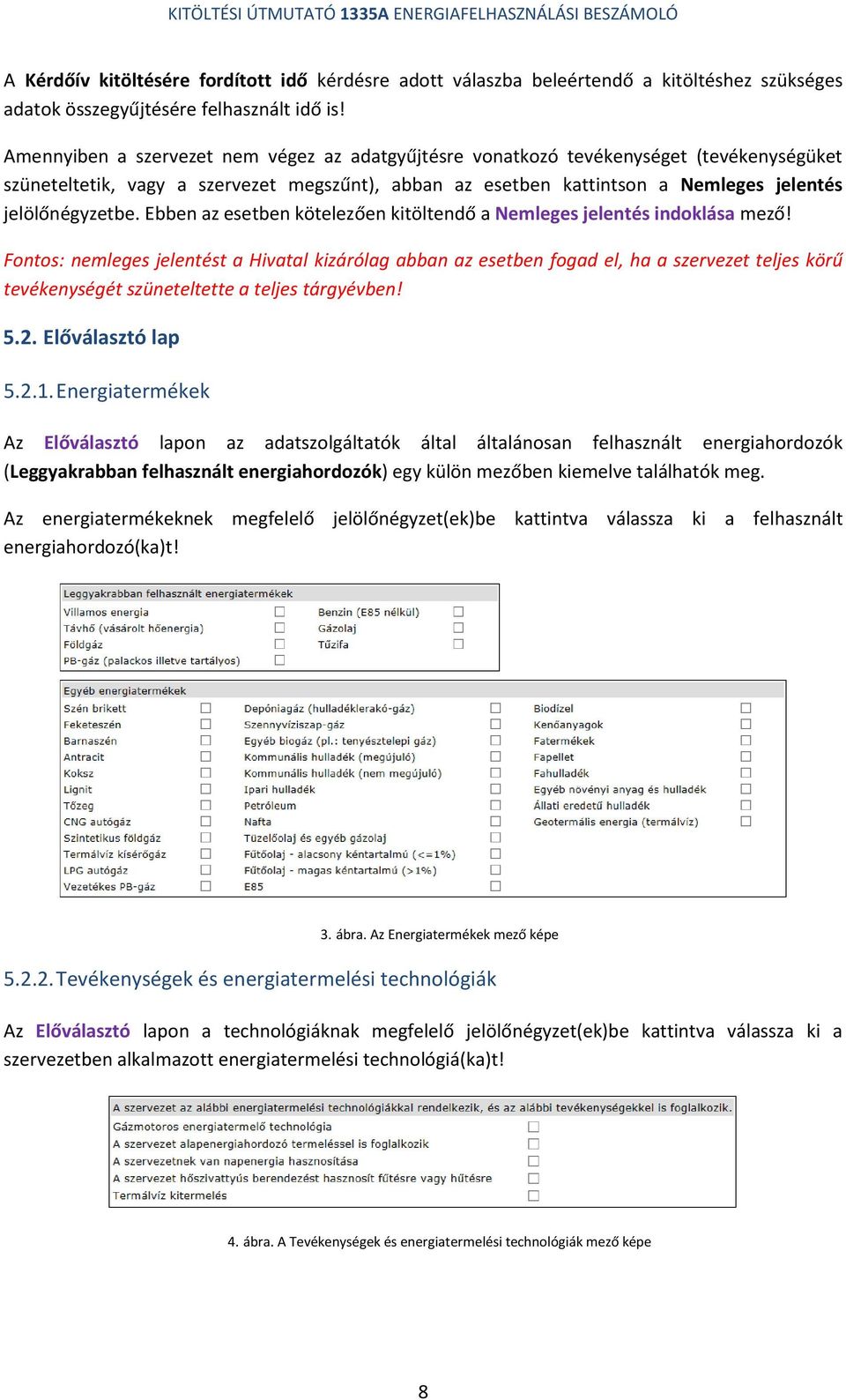 Ebben az esetben kötelezően kitöltendő a Nemleges jelentés indoklása mező!