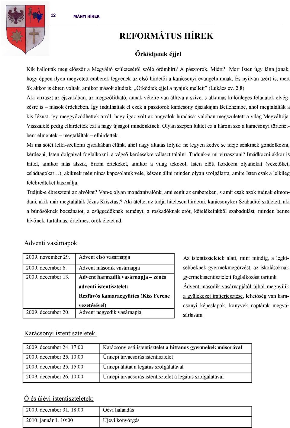 Őrködtek éjjel a nyájuk mellett (Lukács ev. 2,8) Aki virraszt az éjszakában, az megszólítható, annak vételre van állítva a szíve, s alkamas különleges feladatok elvégzésre is mások érdekében.