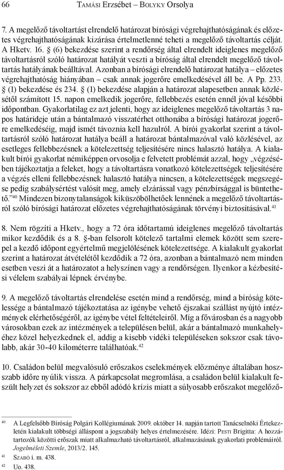 Azonban a bírósági elrendelő határozat hatálya előzetes végrehajthatóság hiányában csak annak jogerőre emelkedésével áll be. A Pp. 233. (1) bekezdése és 234.