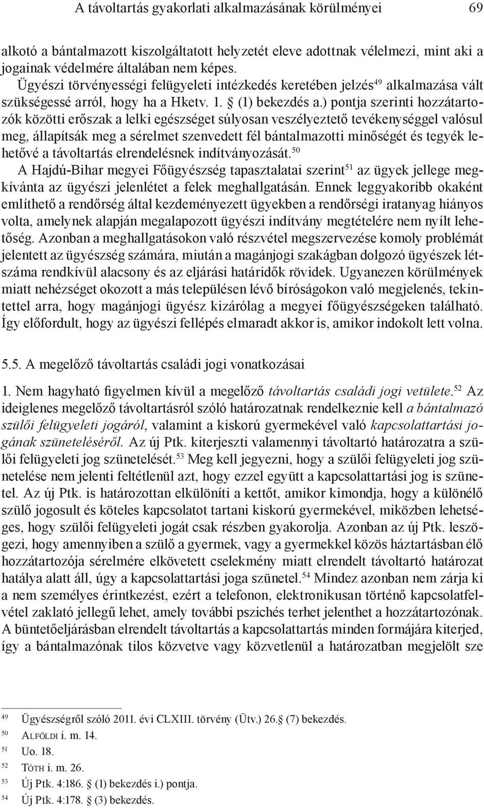 ) pontja szerinti hozzátartozók közötti erőszak a lelki egészséget súlyosan veszélyeztető tevékenységgel valósul meg, állapítsák meg a sérelmet szenvedett fél bántalmazotti minőségét és tegyék