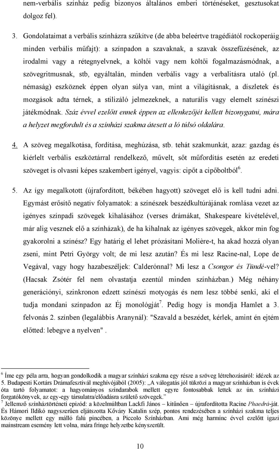 költői vagy nem költői fogalmazásmódnak, a szövegritmusnak, stb, egyáltalán, minden verbális vagy a verbalitásra utaló (pl.