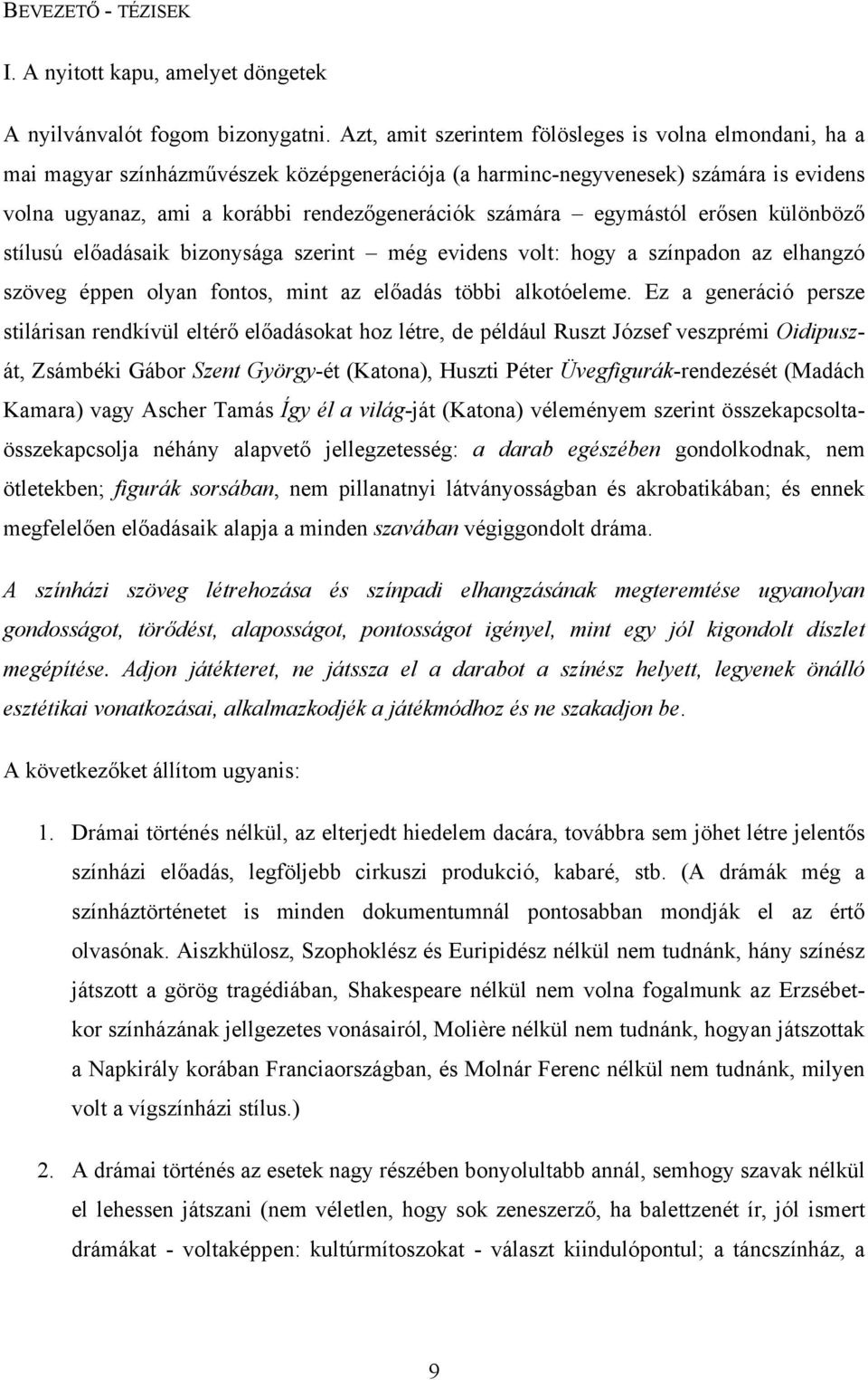 egymástól erősen különböző stílusú előadásaik bizonysága szerint még evidens volt: hogy a színpadon az elhangzó szöveg éppen olyan fontos, mint az előadás többi alkotóeleme.