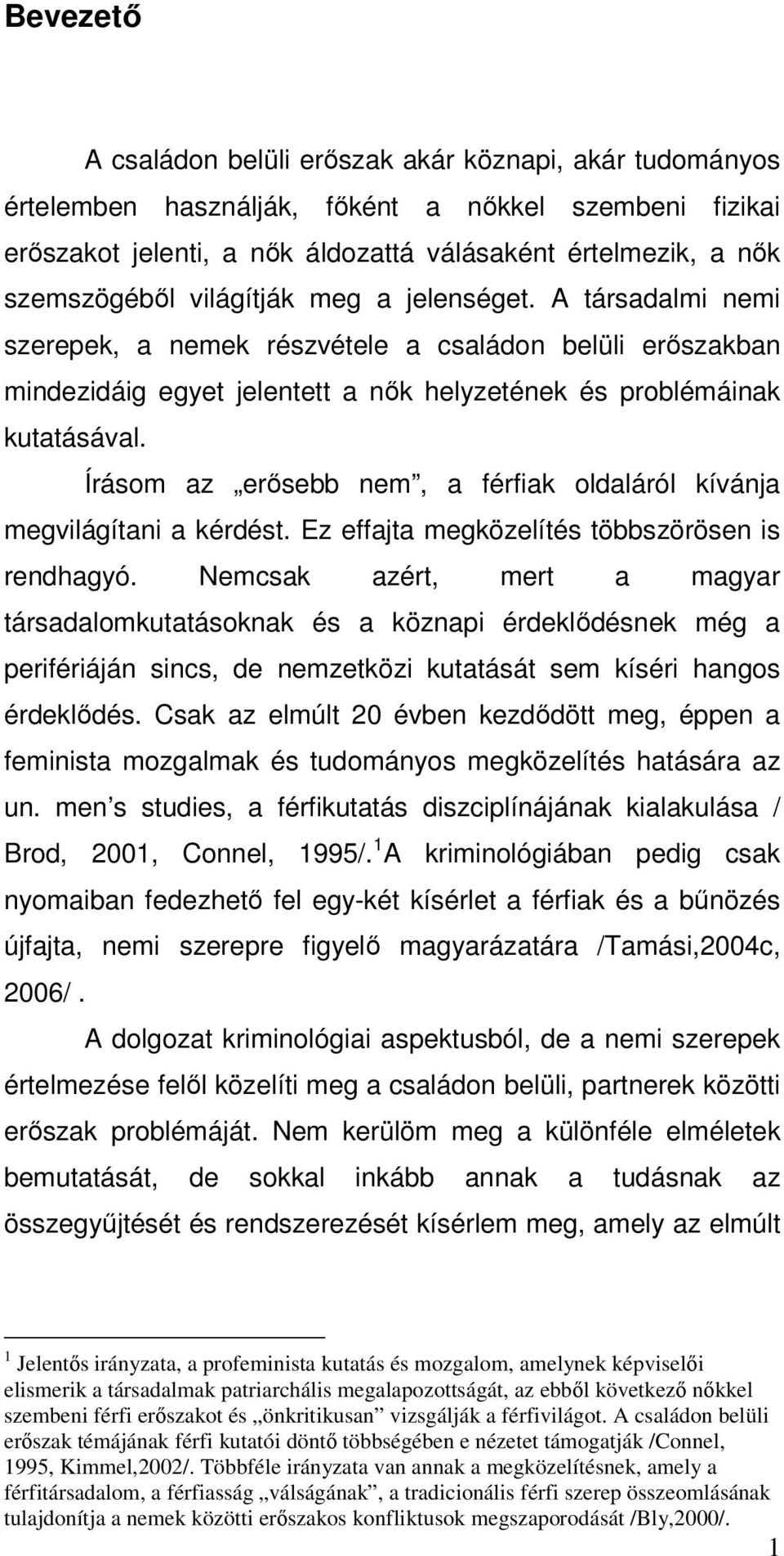 Írásom az erősebb nem, a férfiak oldaláról kívánja megvilágítani a kérdést. Ez effajta megközelítés többszörösen is rendhagyó.