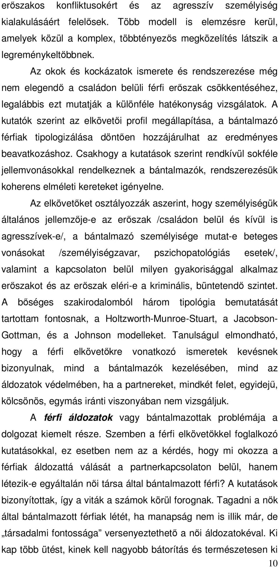 A kutatók szerint az elkövetői profil megállapítása, a bántalmazó férfiak tipologizálása döntően hozzájárulhat az eredményes beavatkozáshoz.