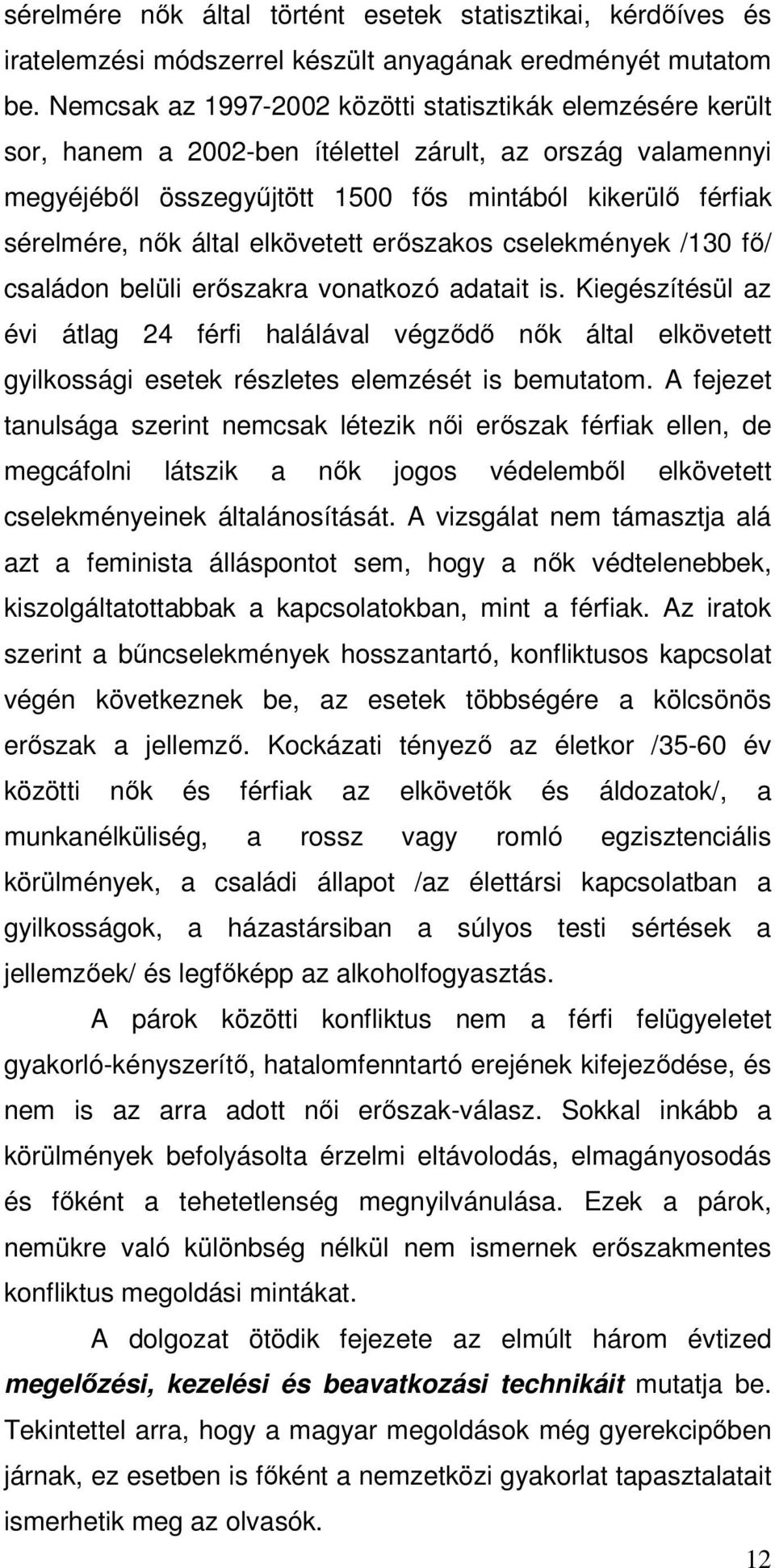 által elkövetett erőszakos cselekmények /130 fő/ családon belüli erőszakra vonatkozó adatait is.