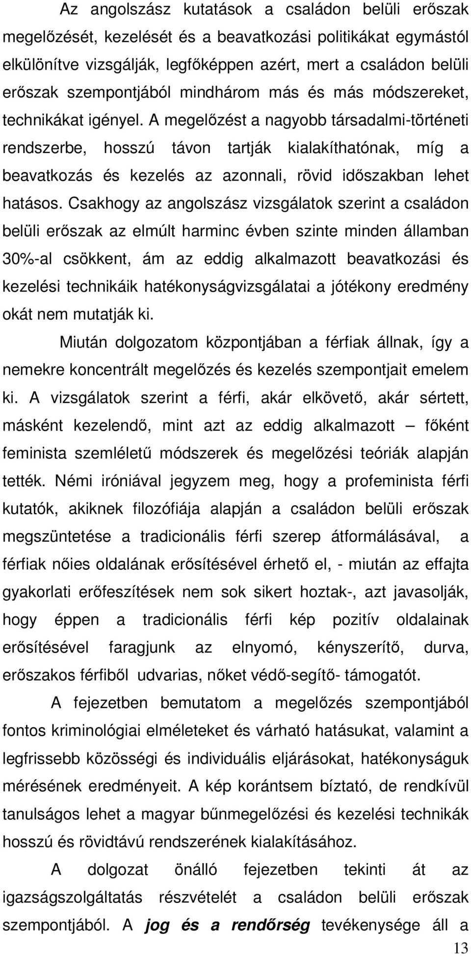 A megelőzést a nagyobb társadalmi-történeti rendszerbe, hosszú távon tartják kialakíthatónak, míg a beavatkozás és kezelés az azonnali, rövid időszakban lehet hatásos.